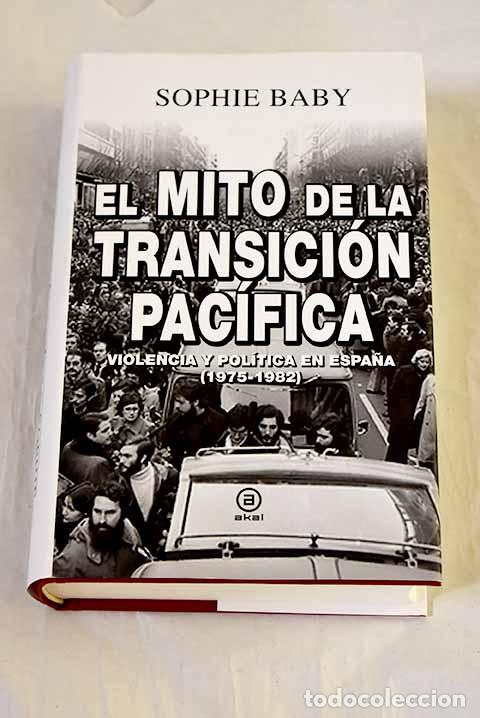 Libros: El mito de la transici&oacute;n pac&iacute;fica: violencia y pol&iacute;tica en Espa&ntilde;a, 1975-1982.- Baby, Sophie