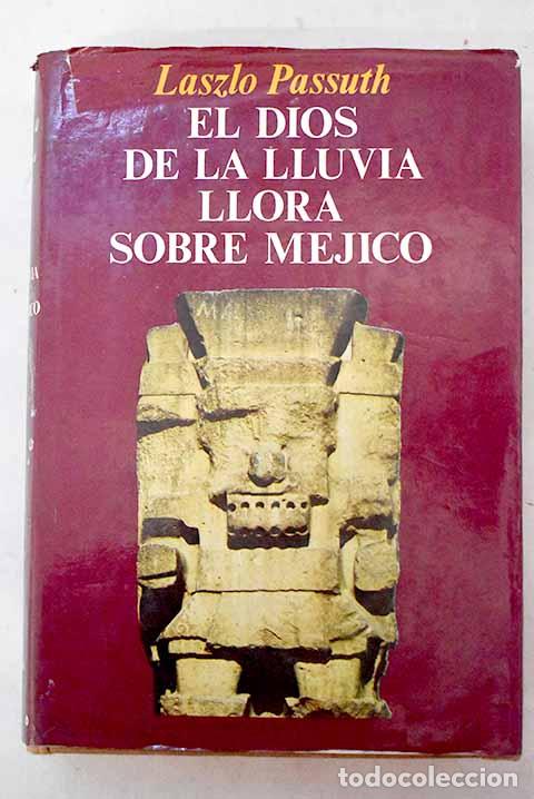 Libros: El dios de la lluvia llora sobre M&eacute;jico.- Passuth, L&aacute;szl&oacute;