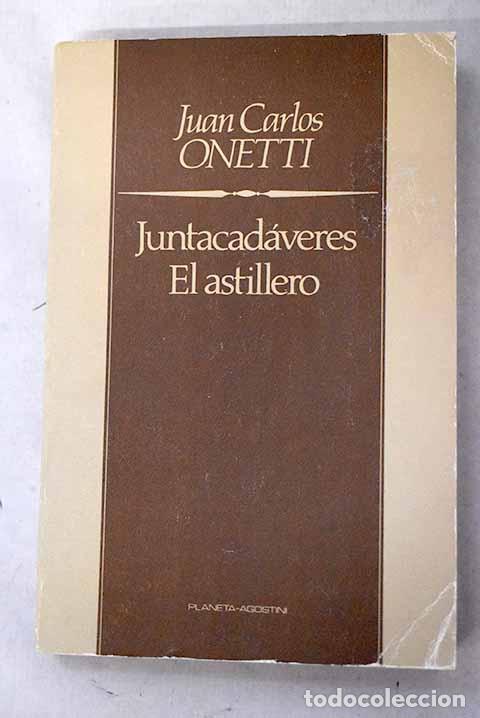 Livros em segunda m&atilde;o: Juntacad&aacute;veres ; El astillero.- Onetti, Juan Carlos