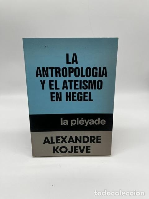 Libros: KOJEVE, Alexander - La antropolog&iacute;a y el ate&iacute;smo en Hegel.