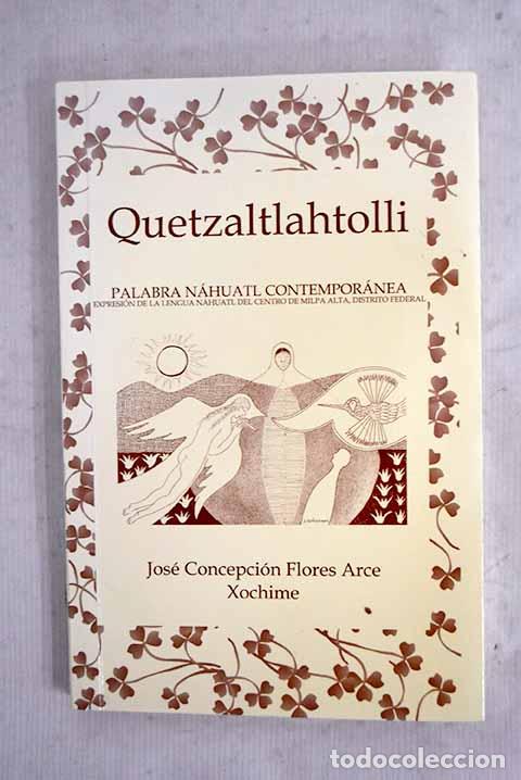 Libros: Quetzaltlahtolli: Flores Arce, Jos&eacute; Concepci&oacute;n.- Flores Arce, Jos&eacute; Concepci&oacute;n