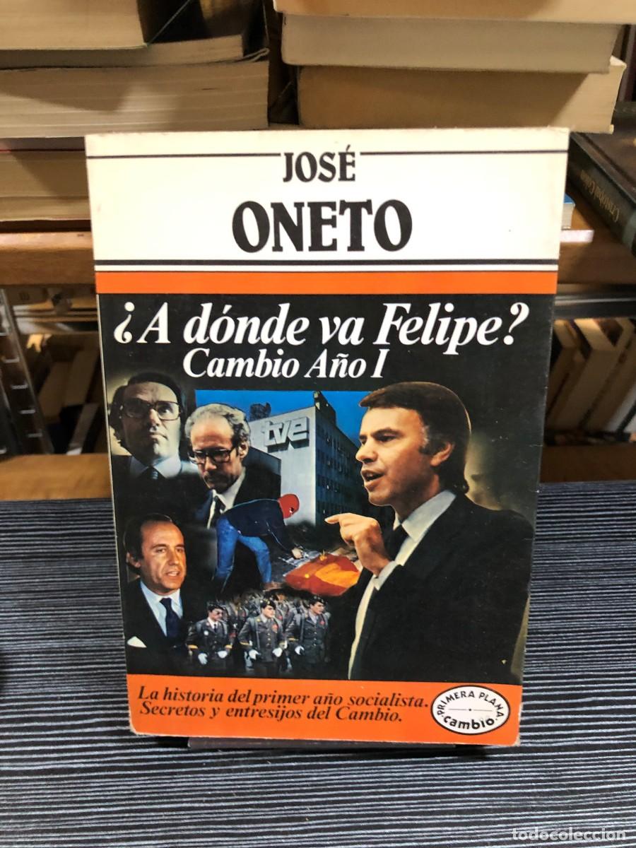 Libros: &iquest;A d&oacute;nde va Felipe? Cambio A&ntilde;o I Jos&eacute; Oneto