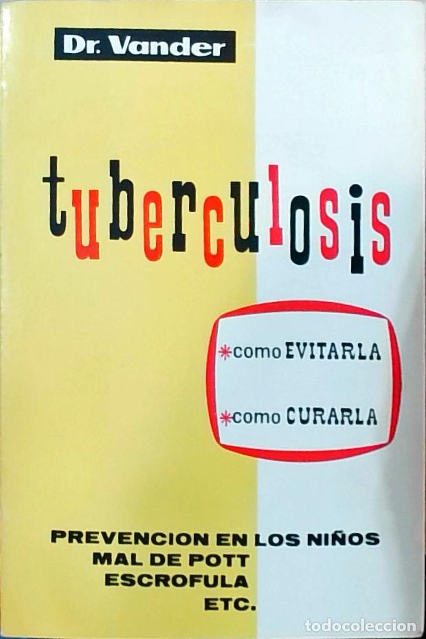 Libros: Tuberculosis: como evitarla, como curarla. Prevenci&oacute;n en los ni&ntilde;os, mal de pott, escr&oacute;fula, etc. - D