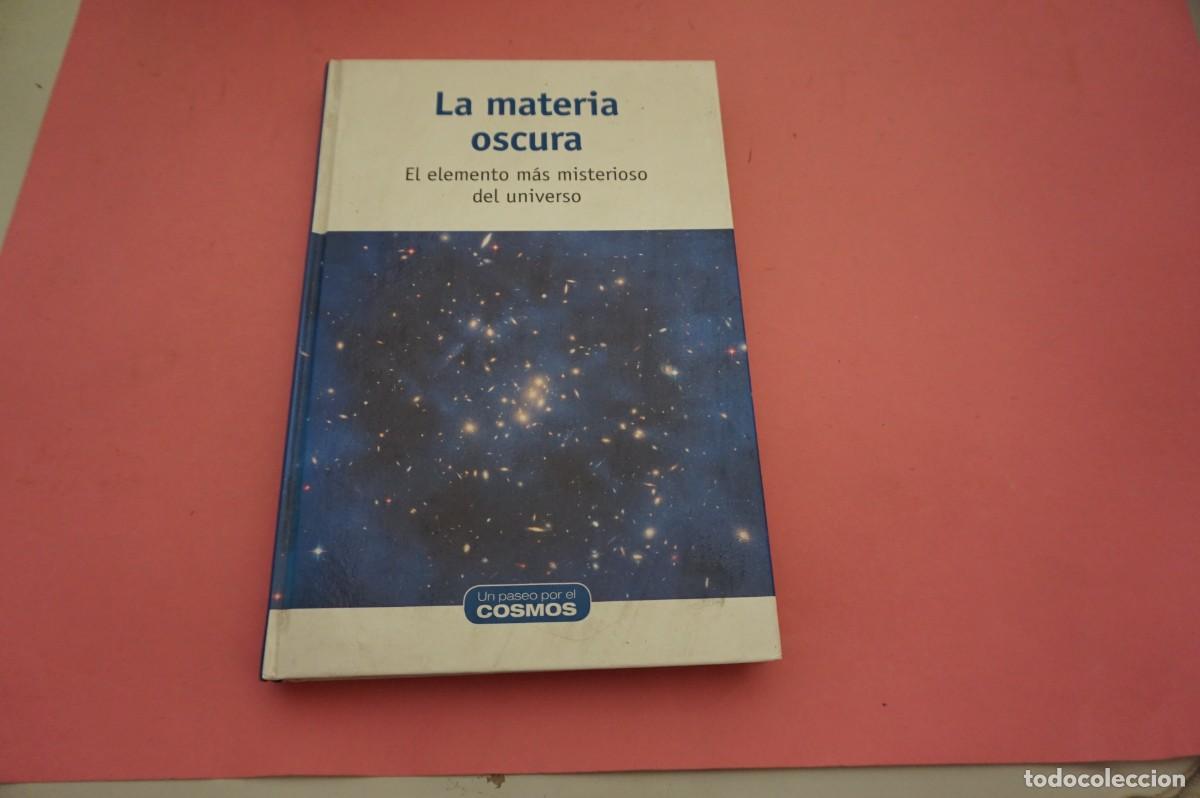 Libros: M2B/ LA MATERIA OSCURA - EL ELEMENTO MAS MISTERIOSO DEL UNIVERSO / UN PASEO POR EL COSMOS ED.