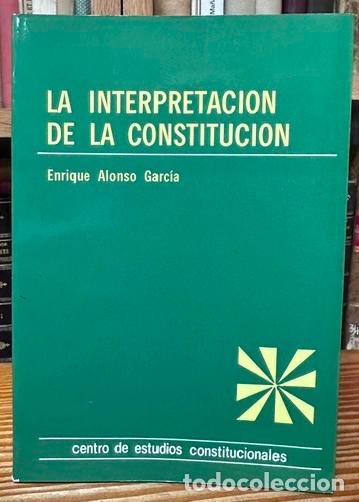 Libros: LA INTERPRETACION DE LA CONSTITUCION. Pr&oacute;logo De Francisco Rubio Llorente - ALONSO GARCIA, Enrique