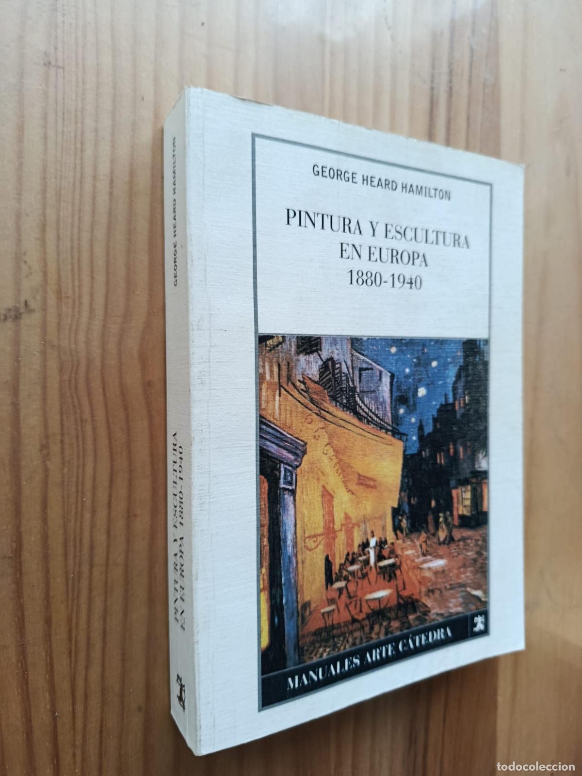 Libros: PINTURA Y ESCULTURA EN EUROPA, 1880-1940 (4&ordf; ED.) - GEORGE HEARD HAMILTON CATEDRA