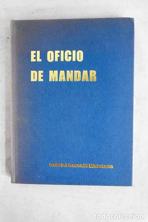 books: El oficio de mandar: Barcel&oacute; Matutano, Gabriel.- Barcel&oacute; Matutano, Gabriel