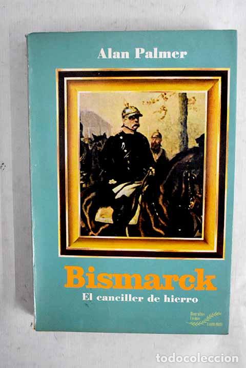 Libros: Bismarck: el canciller de hierro.- Palmer, Alan W.