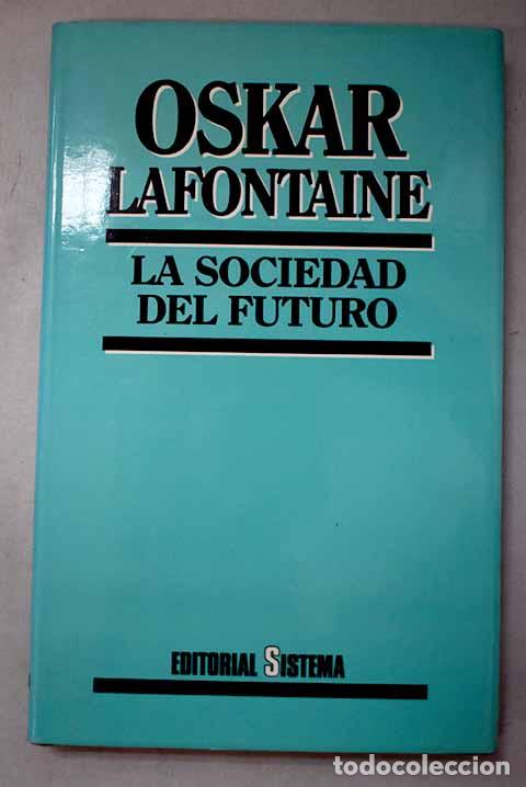 books: La sociedad del futuro : pol&iacute;tica de reformas en un mundo transformado.- Lafontaine, Oskar