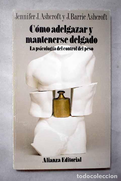Livres: C&oacute;mo adelgazar y mantenerse delgado: la psicolog&iacute;a del control de peso.- Ashcroft, Jennifer J.