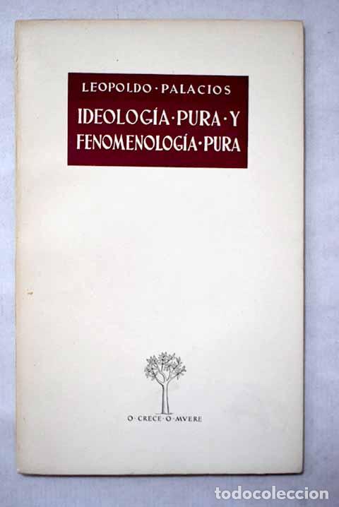 Libri di seconda mano: Ideolog&iacute;a pura y fenomenolog&iacute;a pura: (de Balmes a Husserl).- Palacios, Leopoldo Eulogio