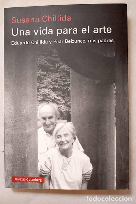 Libros: Una vida para el arte: Eduardo Chillida y Pilar Belzunce, mis padres.- Chillida, Susana