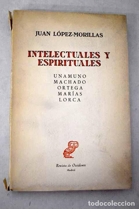 Libros: Intelectuales y espirituales: Unamuno, Machado, Ortega, Lorca, Mar&iacute;as.- L&oacute;pez-Morillas, Juan