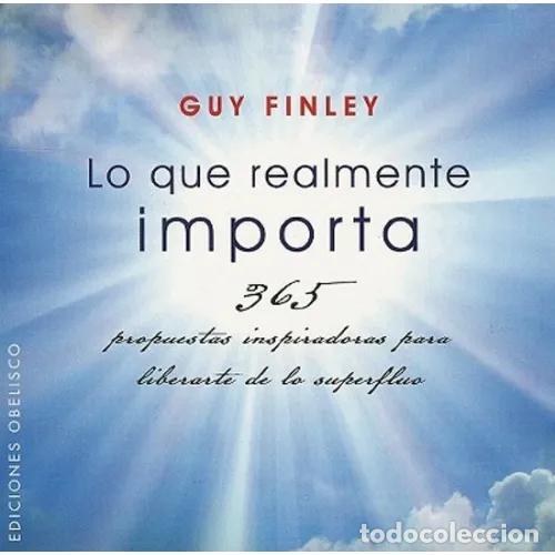 B&uuml;cher: LO QUE REALMENTE IMPORTA : 365 PROPUESTAS INSPIRADORAS PARA LIBERARTE DE LO SUPERFLUO - FINLEY, GUY