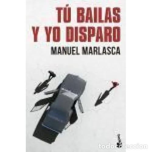 Libros: TU BAILAS Y YO DISPARO - MANUEL MARLASCA