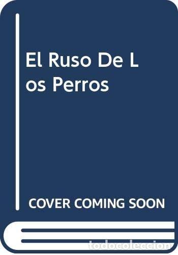 Livres: El Ruso De Los Perros - Xavier Lozoya L. - Xavier Lozoya L.