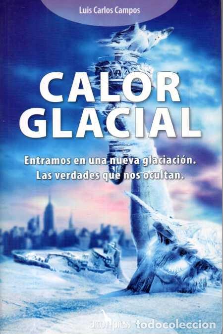 books: CALOR GLACIAL. ENTRAMOS EN UNA NUEVA GLACIACION. LAS VERDADES QUE NOS OCULTAN. - CAMPOS, Luis Carlos