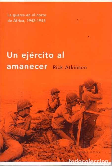 books: UN EJERCITO AL AMANECER. LA GUERRA EN EL NORTE DE AFRICA 1942 -1943. - ATKINSON, Rick.