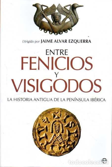 B&uuml;cher: ENTRE FENICIOS Y VISIGODOS. LA HISTORIA ANTIGUA DE LA PENINSULA IBERICA. - ALVAR EZQUERRA, Jaime.