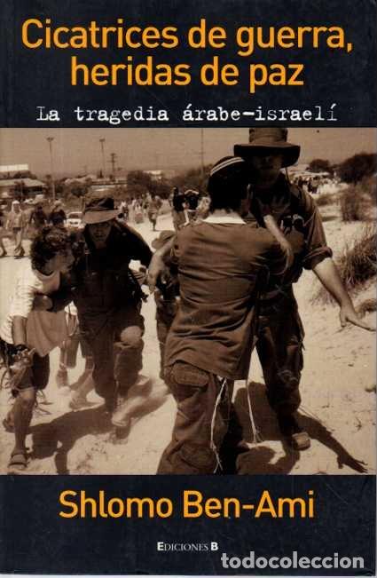 Libros: CICATRICES DE GUERRA, HERIDAS DE PAZ. LA TRAGEDIA ARABE-ISRAELI. - BEN-AMI, Shlomo.