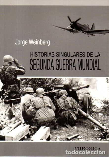 Libros: HISTORIAS SINGULARES DE LA SEGUNDA GUERRA MUNDIAL. - WEINBERG, Jorge.