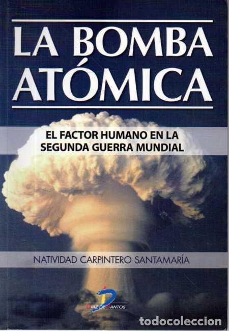 Libros: LA BOMBA ATOMICA. EL FACTOR HUMANO EN LA SEGUNDA GUERRA MUNDIAL. - CARPINTERO SANTAMARIA, Natividad.