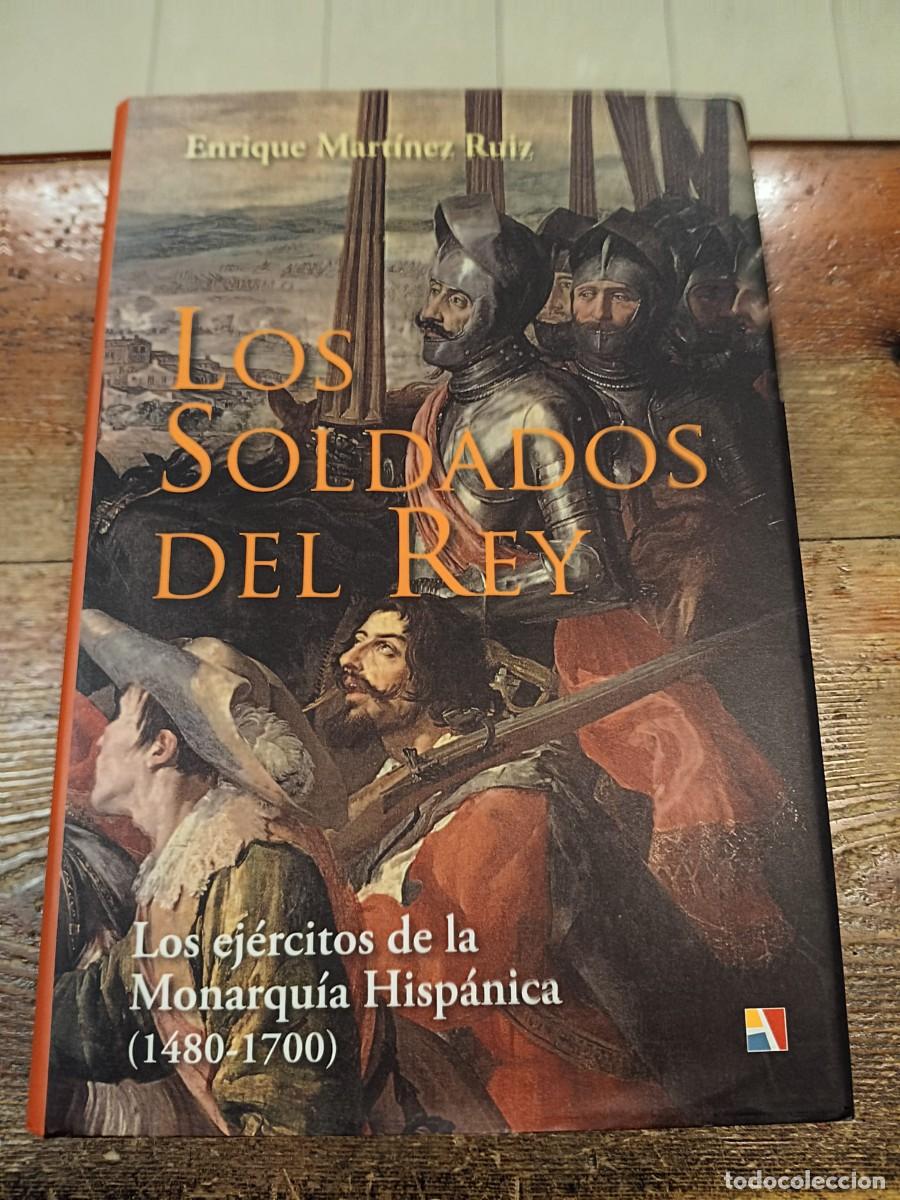 books: MART&Iacute;NEZ RUIZ, ENRIQUE - los soldados del Rey. Los ej&eacute;rcitos de la Monarquia Hisp&aacute;nica 1480-1700