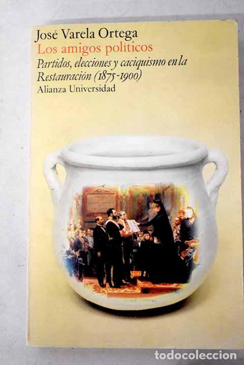Libros: Los amigos pol&iacute;ticos: partidos, elecciones y caciquismo en la restauraci&oacute;n (1875-1900)