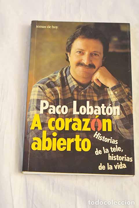 Libros: A coraz&oacute;n abierto: historias de la tele, historias de la vida.- Lobat&oacute;n, Paco