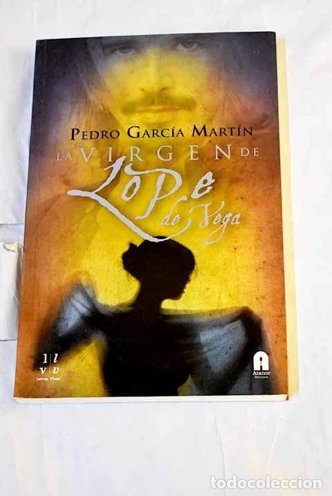 Livres: La virgen de Lope de Vega: la pasi&oacute;n de escribir, el arte de amar.- Garc&iacute;a Mart&iacute;n, Pedro