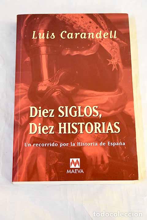 Livres: Diez siglos, diez historias : un recorrido por la historia de Espa&ntilde;a.- Carandell, Luis