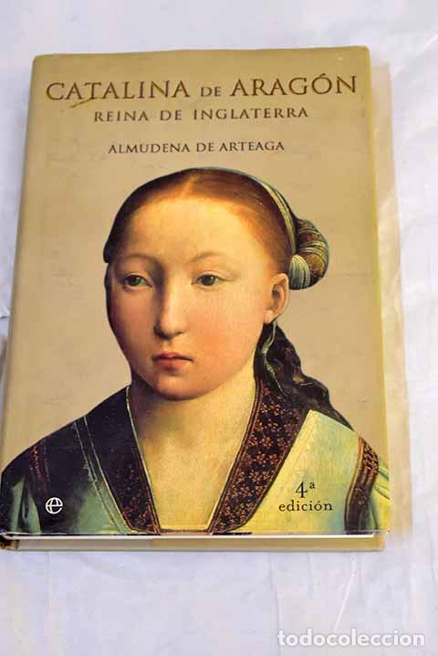 Livres: Catalina de Arag&oacute;n: Reina de Inglaterra.- Arteaga, Almudena de
