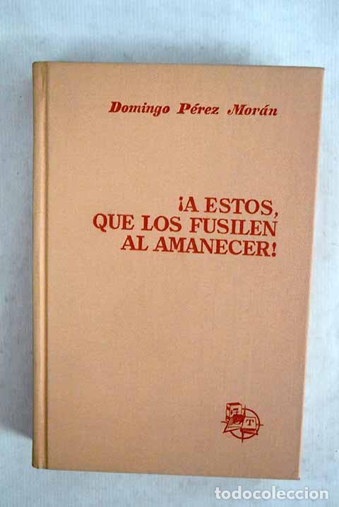 Libri di seconda mano: &iexcl;A &eacute;stos, que los fusilen al amanecer!.- P&eacute;rez Moran, Domingo