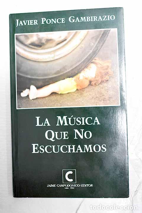 Libri di seconda mano: La m&uacute;sica que no escuchamos.- Ponce Gambirazio, Javier