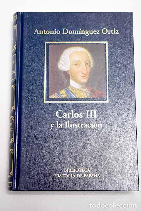 Livres: Carlos III y la Espa&ntilde;a de la Ilustraci&oacute;n.- Dom&iacute;nguez Ortiz, Antonio