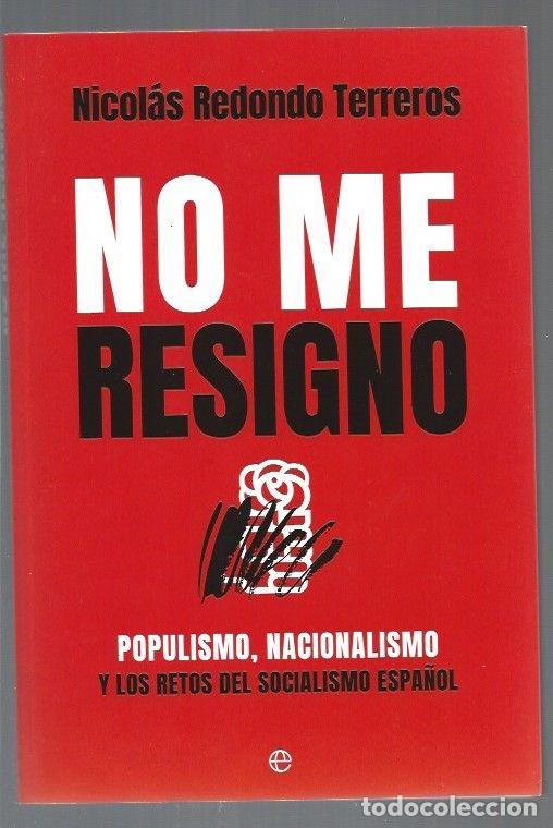 B&uuml;cher: NO ME RESIGNO. POPULISMO, NACIONALISMO Y LOS RETOS DEL SOCIALISMO ESPA&Ntilde;OL - REDONDO TERREROS, NICOLA