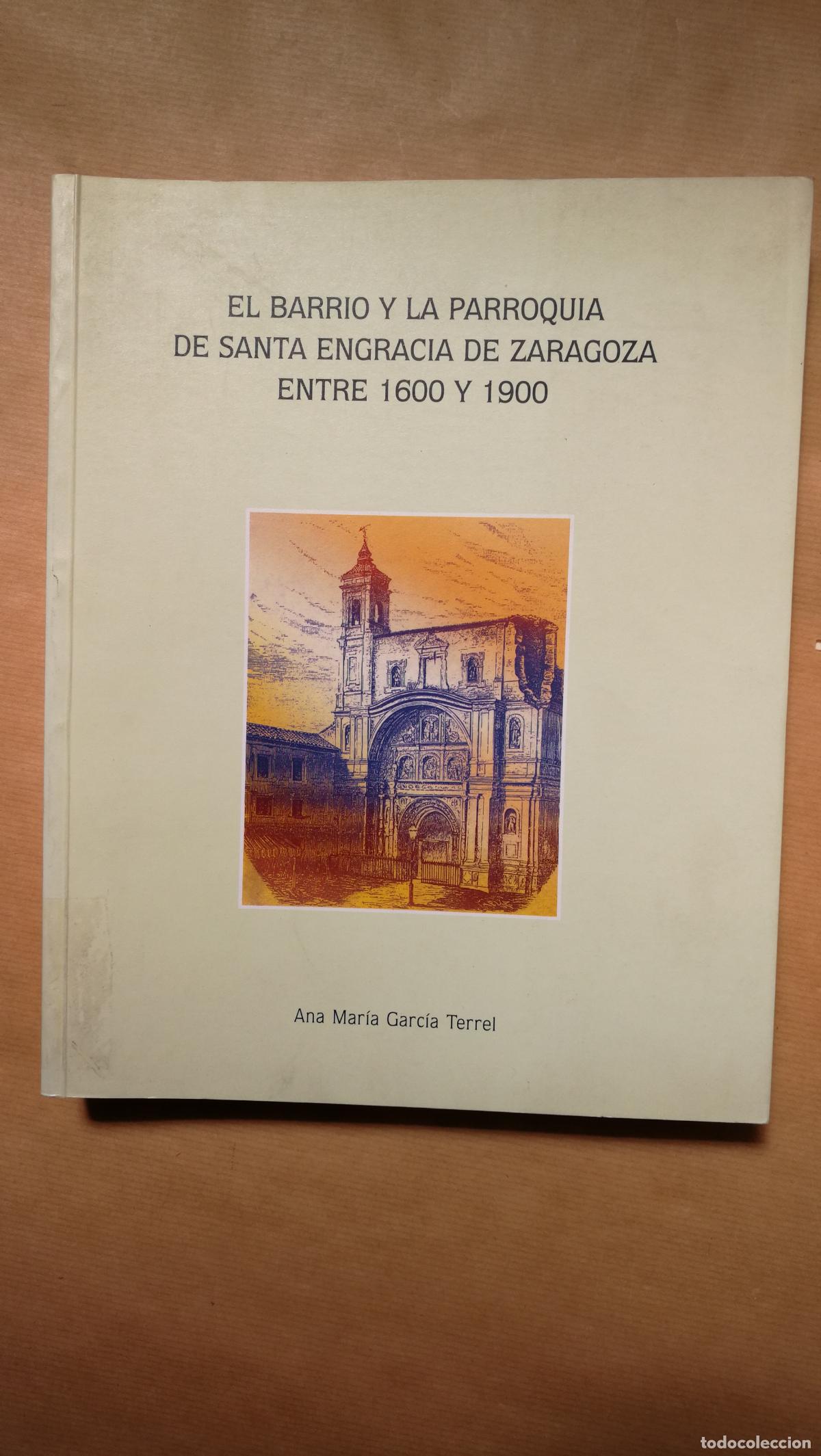 Libros: EL BARRIO Y LA PARROQUIA DE SANTA ENGRACIA DE ZARAGOZA ENTRTE 1600 Y 1900. - &rdquo;Garc&iacute;a Terrel,Ana Mar&iacute;