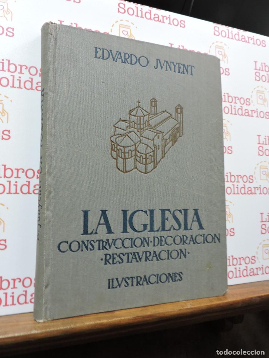 Libros: La Iglesia. Construcci&oacute;n, decoraci&oacute;n, restauraci&oacute;n. JUNYENT, Eduardo. Ed. Balmes. Barcelona, 1940