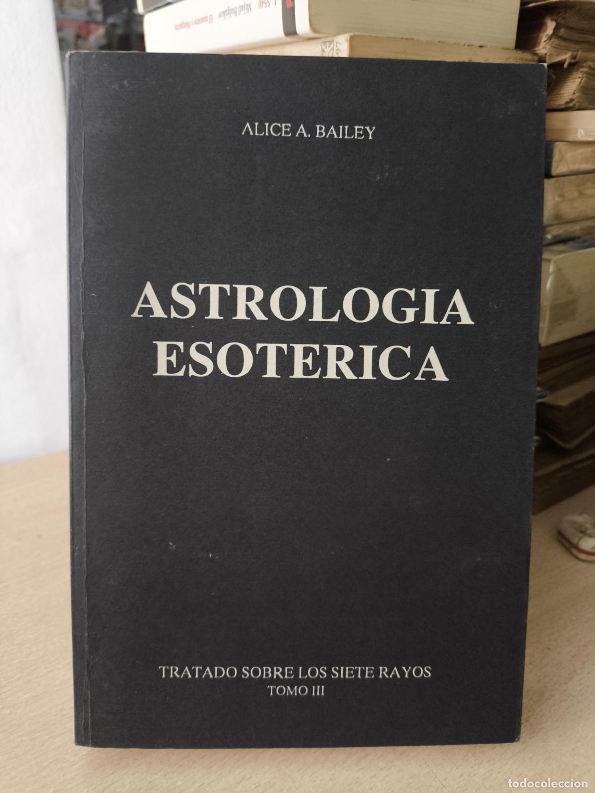Livres: ASTROLOGIA ESOTERICA - ALICE A. BAILEY - TRATADO SOBRE LOS SIETE RAYOS TOMO III. - ALICE A. BAILEY