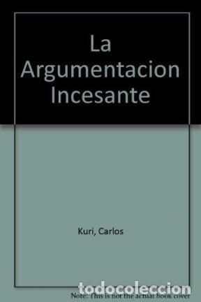 Libros: La Argumentacion Incesante (Spanish Edition) - Carlos Kuri - Carlos Kuri