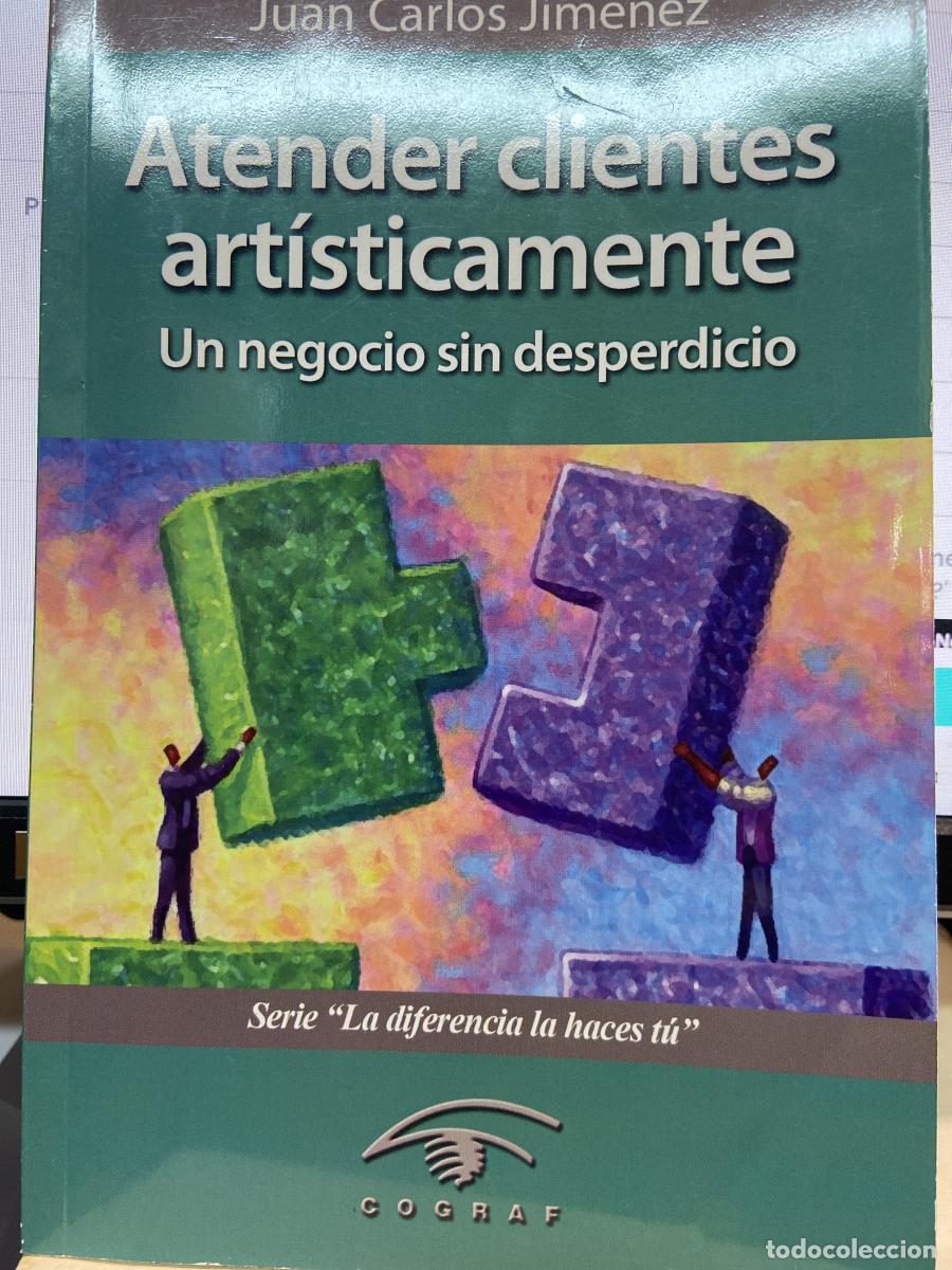 Libros: ATENDER CLIENTES ART&Iacute;STICAMENTE. Un negocio sin desperdicio. - Juan Carlos Jim&eacute;nez