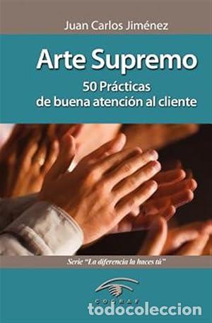 Libros: Arte Supremo. 50 Pr&aacute;cticas de buena atenci&oacute;n al cliente - Juan Carlos Jim&eacute;nez
