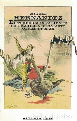 Libros: El torero m&aacute;s valiente. La tragedia de Calisto. Otras prosas - Hern&aacute;ndez,, Miguel