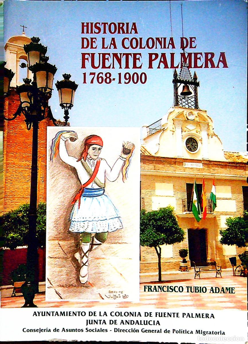 Libros: HISTORIA DE LA COLONIA DE FUENTE PALMERA 1768-1900 - FRANCISCO TUBIO ADAME - ANDALUCIA