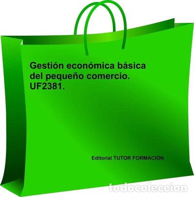 Libros: GESTION ECONOMICA BASICA DEL PEQUE&Ntilde;O COMERCIO. UF2381.- 9788416482078