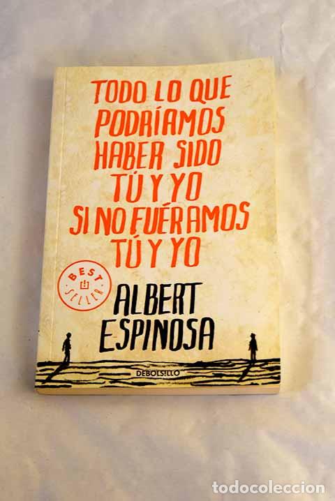 Libros: Todo lo que podr&iacute;amos haber sido t&uacute; y yo si no fu&eacute;ramos t&uacute; y yo.- Espinosa, Albert