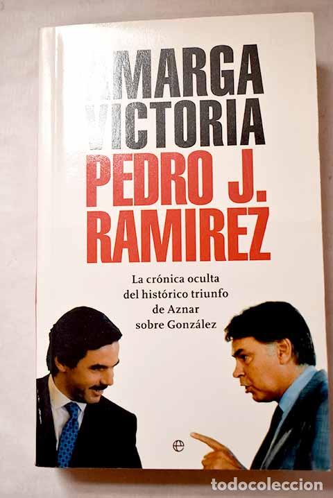 B&uuml;cher: Amarga victoria: la cr&oacute;nica oculta del hist&oacute;rico triunfo de Aznar sobre Gonz&aacute;lez.- Ram&iacute;rez, Pedro J.