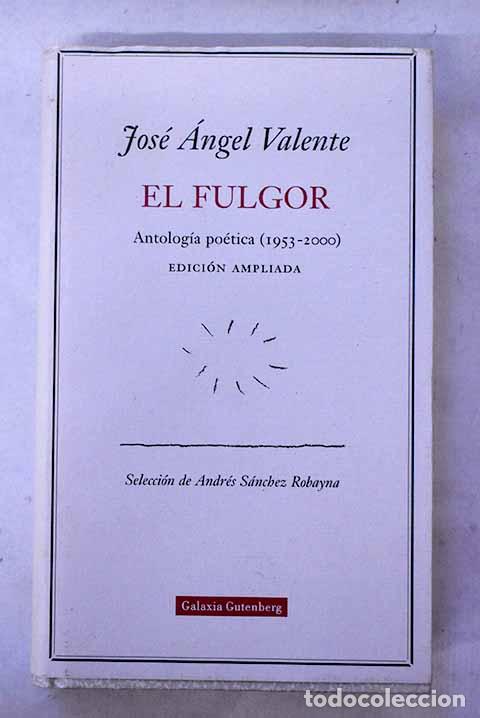 Libros: El fulgor: antolog&iacute;a po&eacute;tica (1953-2000) : edici&oacute;n ampliada.- Valente, Jos&eacute; &Aacute;ngel