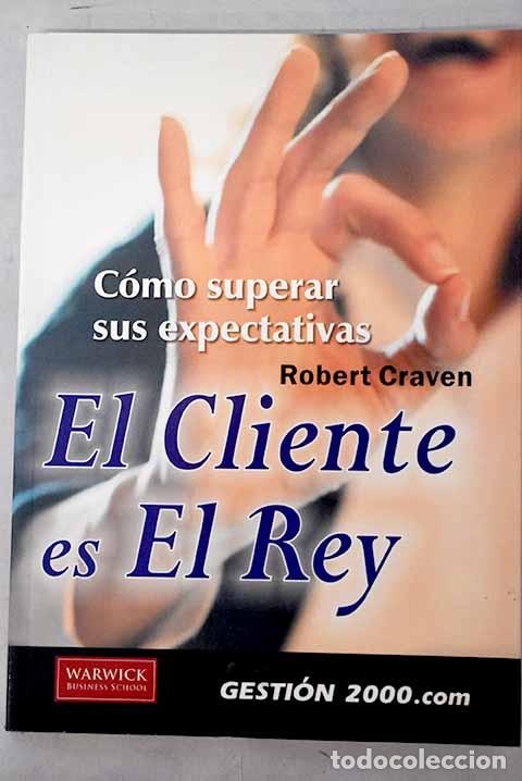 Libros: El cliente es el rey: c&oacute;mo superar sus expectativas.- Craven, Robert