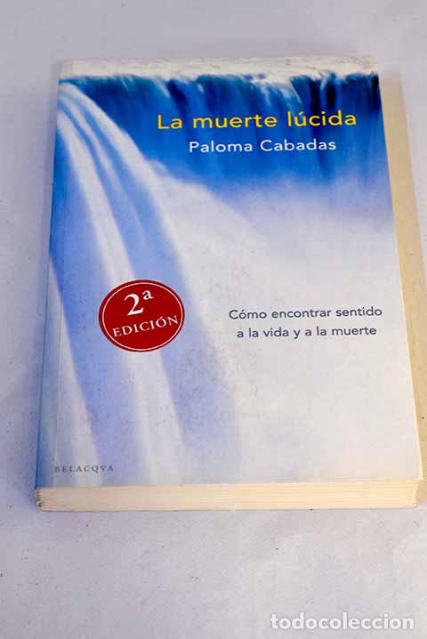 Libros: La muerte l&uacute;cida : c&oacute;mo encontrar sentido a la vida y a la muerte.- Cabadas, Paloma